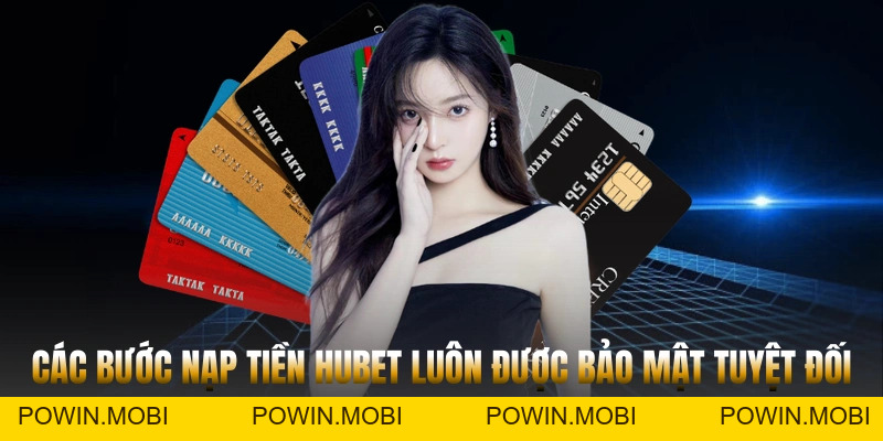 Hướng dẫn chi tiết cách nạp tiền Hubet đơn giản cho Newbie - POWIN.MOBI